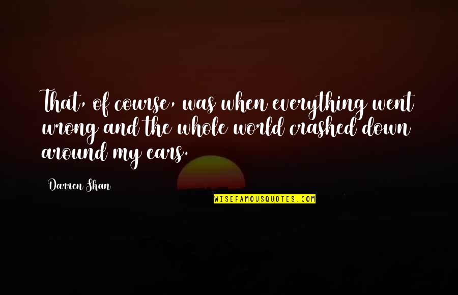 Whole World Around Quotes By Darren Shan: That, of course, was when everything went wrong Whole World Around Quotes By Darren Shan: That, of course, was when everything went wrong