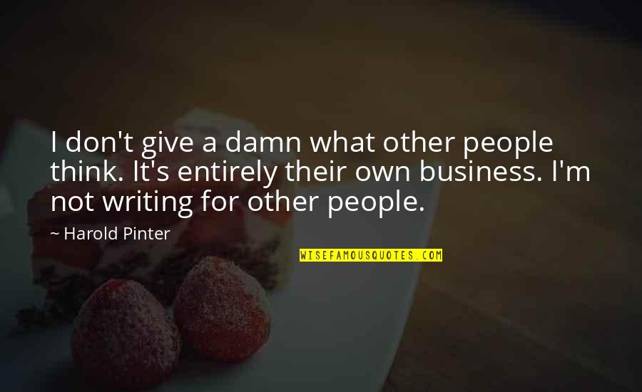 Whole World In Your Hands Quotes By Harold Pinter: I don't give a damn what other people