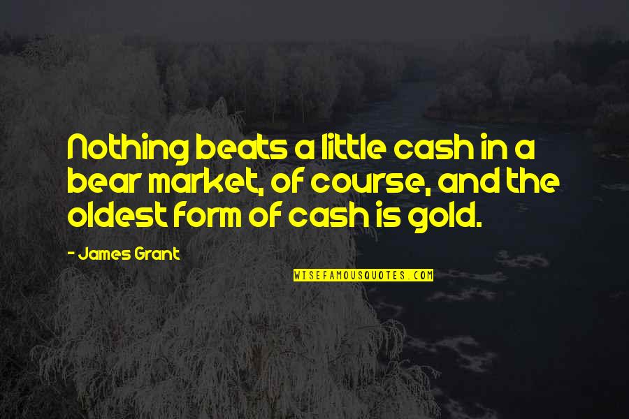 Whole World In Your Hands Quotes By James Grant: Nothing beats a little cash in a bear