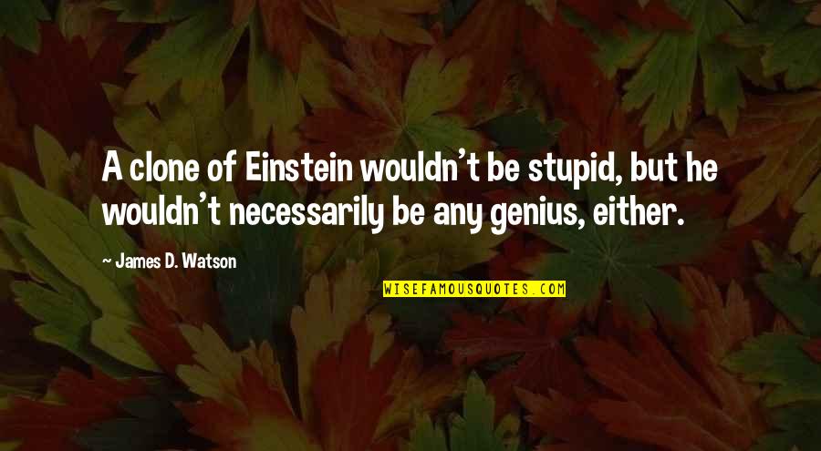 Whole World Is Fake Quotes By James D. Watson: A clone of Einstein wouldn't be stupid, but