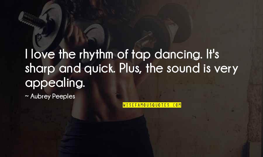Whole World Is Mine Quotes By Aubrey Peeples: I love the rhythm of tap dancing. It's Whole World Is Mine Quotes By Aubrey Peeples: I love the rhythm of tap dancing. It's