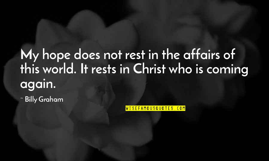 Whole World Is Mine Quotes By Billy Graham: My hope does not rest in the affairs