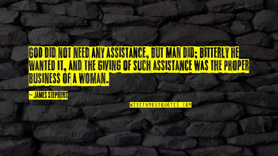 Whole World Is Mine Quotes By James Stephens: God did not need any assistance, but man Whole World Is Mine Quotes By James Stephens: God did not need any assistance, but man