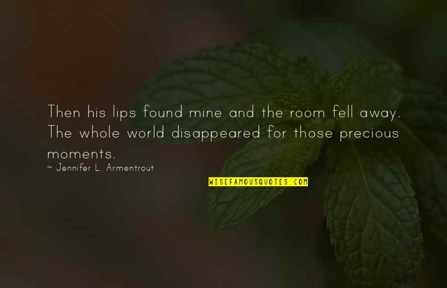 Whole World Is Mine Quotes By Jennifer L. Armentrout: Then his lips found mine and the room Whole World Is Mine Quotes By Jennifer L. Armentrout: Then his lips found mine and the room