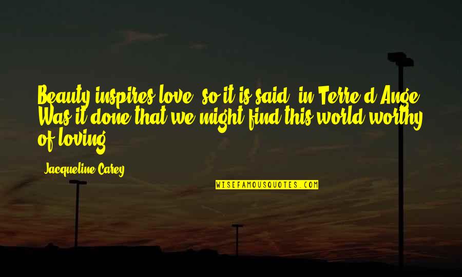 Whole World Turned Upside Down Quotes By Jacqueline Carey: Beauty inspires love; so it is said, in