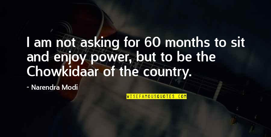 Whole World Turned Upside Down Quotes By Narendra Modi: I am not asking for 60 months to