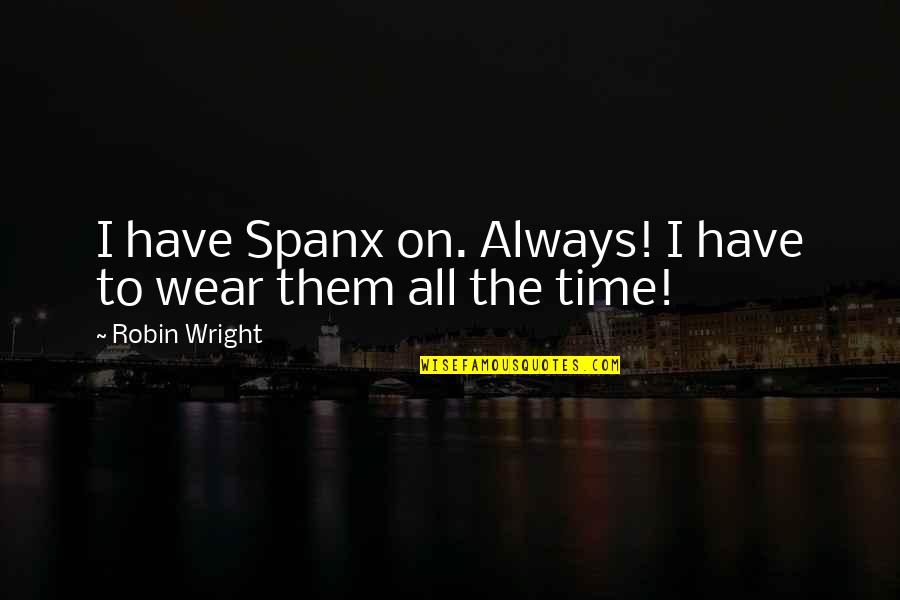 Whole World Turned Upside Down Quotes By Robin Wright: I have Spanx on. Always! I have to