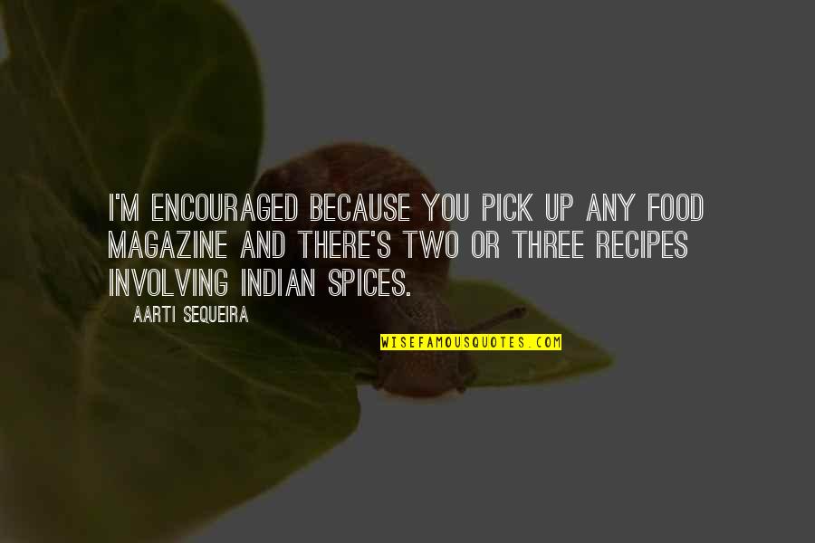 Wholeheartedly Antonym Quotes By Aarti Sequeira: I'm encouraged because you pick up any food