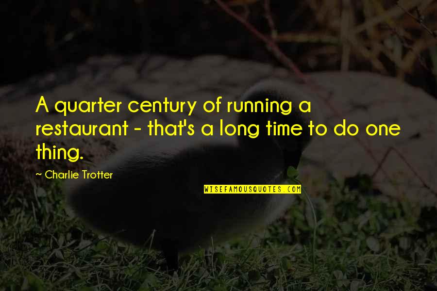 Wholely Quotes By Charlie Trotter: A quarter century of running a restaurant -