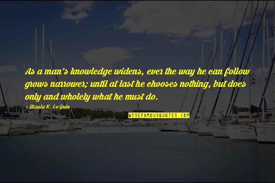 Wholely Quotes By Ursula K. Le Guin: As a man's knowledge widens, ever the way