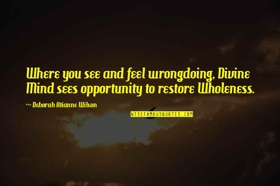 Wholeness Quote Quotes By Deborah Atianne Wilson: Where you see and feel wrongdoing, Divine Mind Wholeness Quote Quotes By Deborah Atianne Wilson: Where you see and feel wrongdoing, Divine Mind