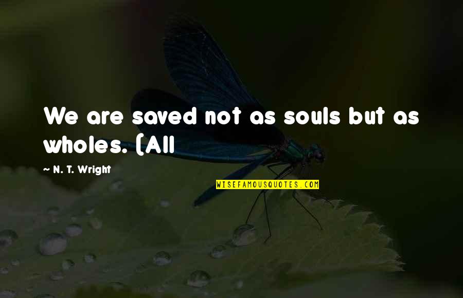 Wholes Quotes By N. T. Wright: We are saved not as souls but as