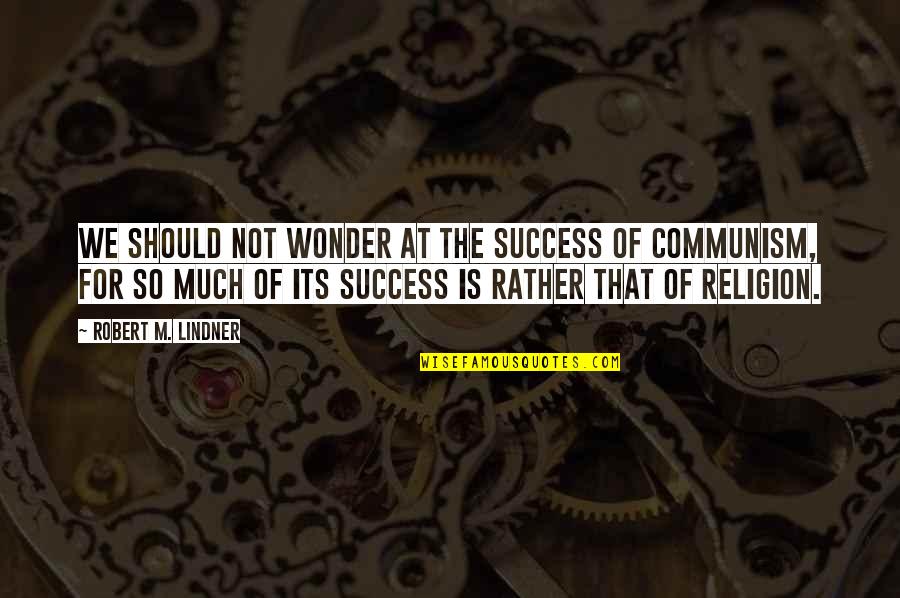 Wholes Quotes By Robert M. Lindner: We should not wonder at the success of