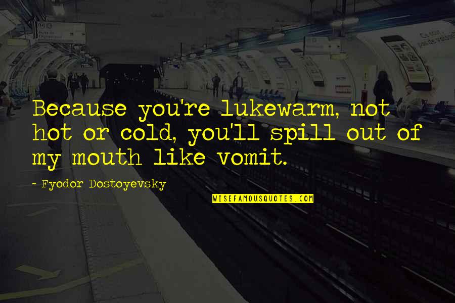 Wholesale Canvas Quotes By Fyodor Dostoyevsky: Because you're lukewarm, not hot or cold, you'll