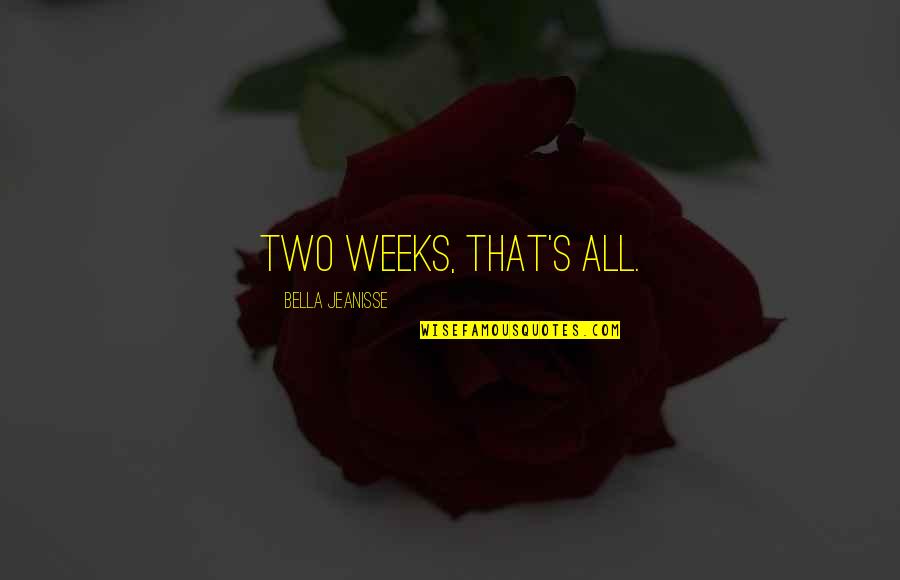 Wholesalers Distributors Quotes By Bella Jeanisse: Two weeks, that's all. Wholesalers Distributors Quotes By Bella Jeanisse: Two weeks, that's all.