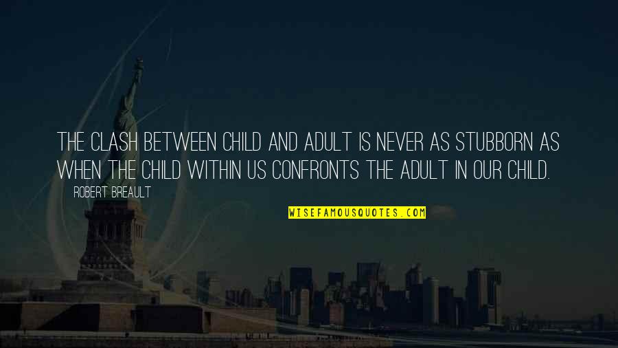 Wholesalers Unlimited Quotes By Robert Breault: The clash between child and adult is never Wholesalers Unlimited Quotes By Robert Breault: The clash between child and adult is never