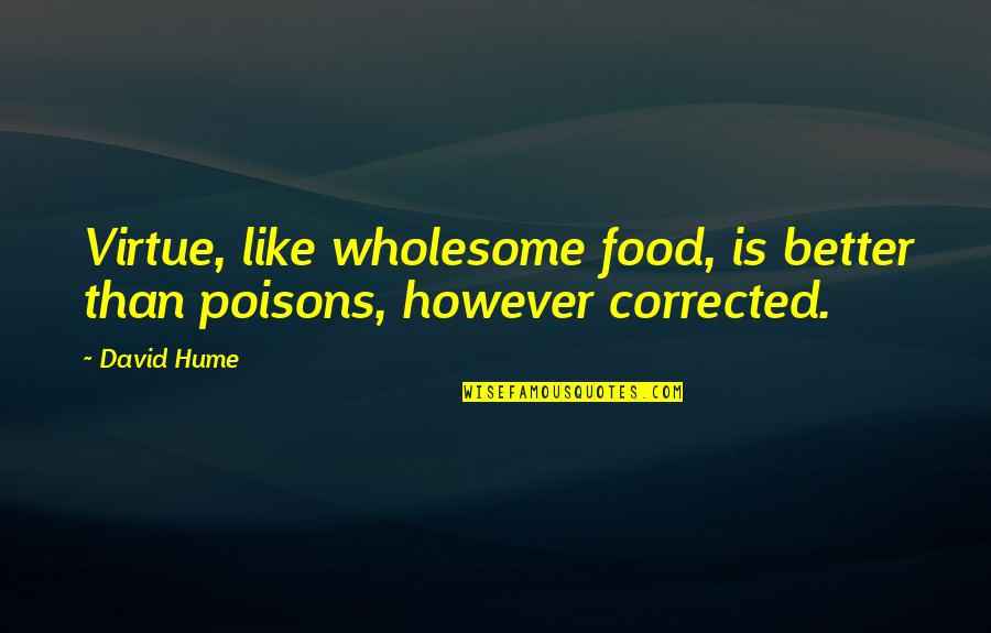 Wholesome Food Quotes By David Hume: Virtue, like wholesome food, is better than poisons,