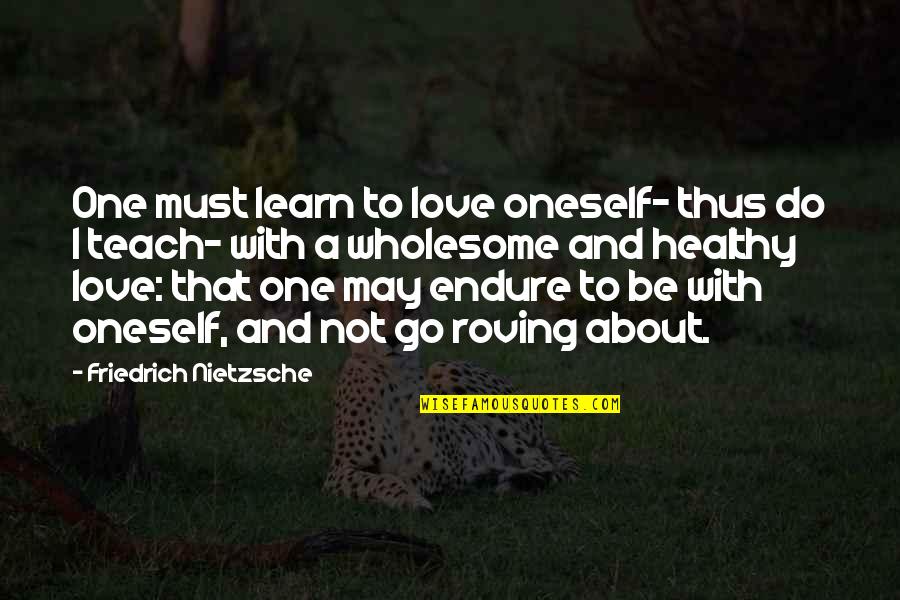 Wholesome Quotes By Friedrich Nietzsche: One must learn to love oneself- thus do