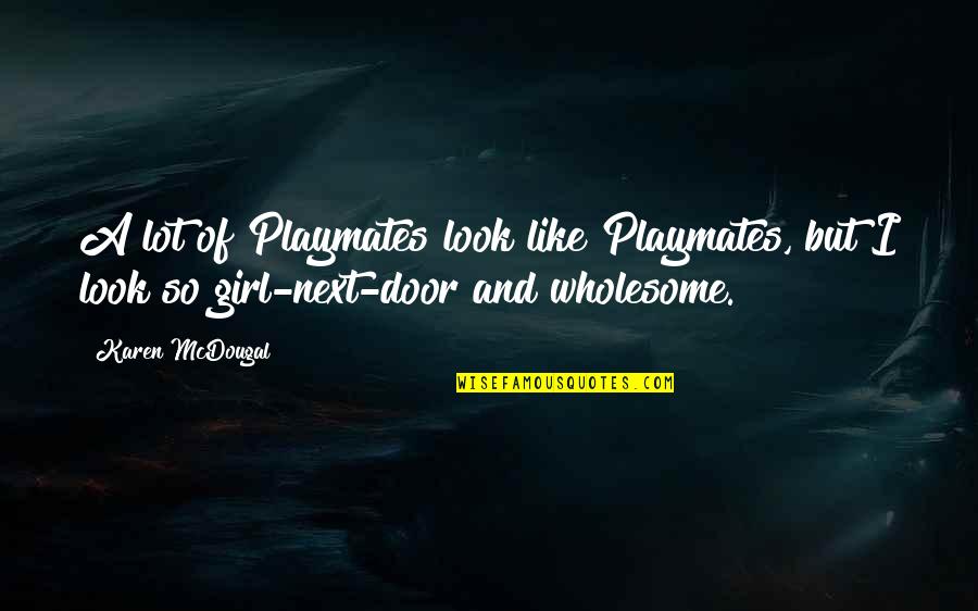 Wholesome Quotes By Karen McDougal: A lot of Playmates look like Playmates, but