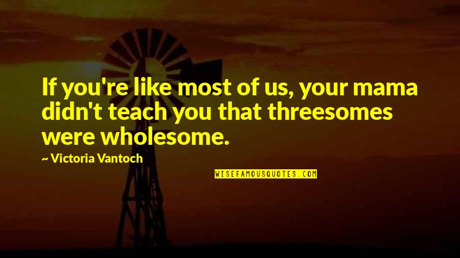 Wholesome Quotes By Victoria Vantoch: If you're like most of us, your mama