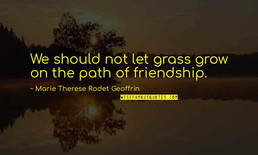 Wholesomely Synonym Quotes By Marie Therese Rodet Geoffrin: We should not let grass grow on the