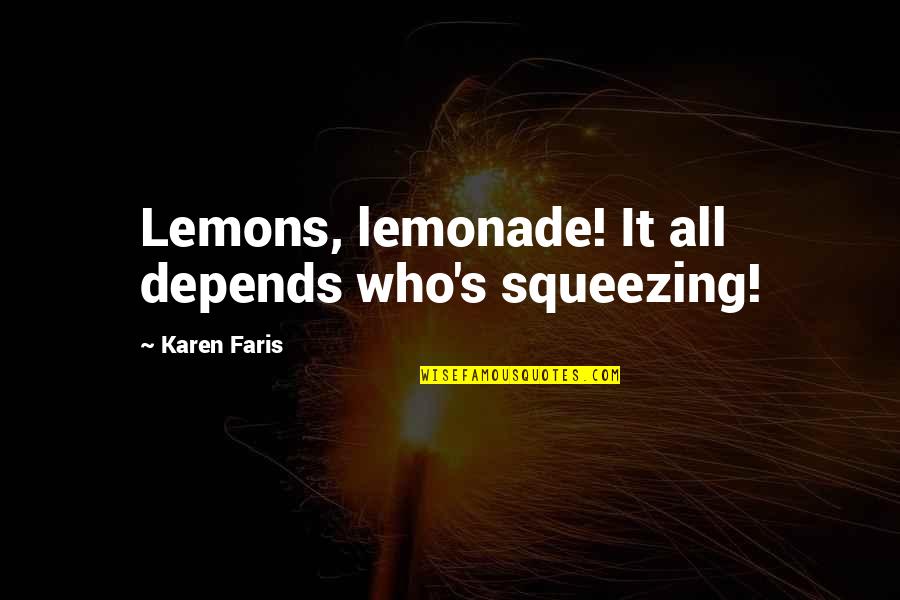 Wholesomest Quotes By Karen Faris: Lemons, lemonade! It all depends who's squeezing! Wholesomest Quotes By Karen Faris: Lemons, lemonade! It all depends who's squeezing!