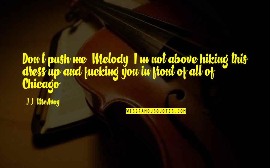 Wholetones Quotes By J.J. McAvoy: Don't push me, Melody. I'm not above hiking Wholetones Quotes By J.J. McAvoy: Don't push me, Melody. I'm not above hiking