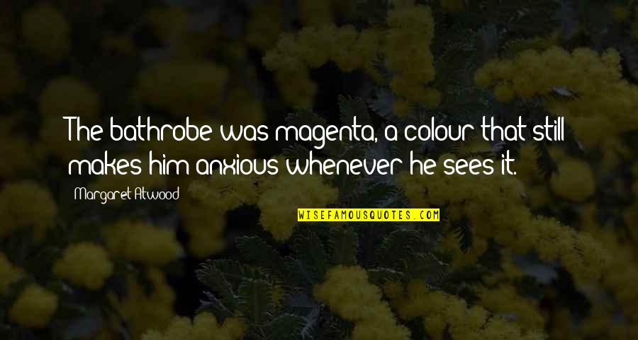 Wholistic Pediatrics Quotes By Margaret Atwood: The bathrobe was magenta, a colour that still