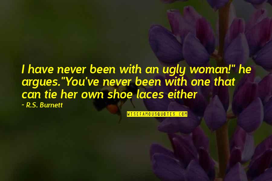 Wholistic Pediatrics Quotes By R.S. Burnett: I have never been with an ugly woman!"
