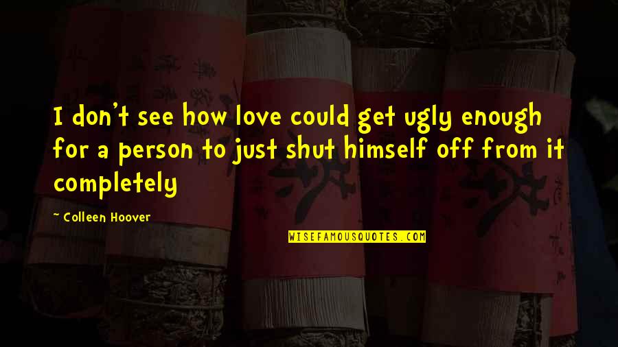 Wholistic Wellness Quotes By Colleen Hoover: I don't see how love could get ugly