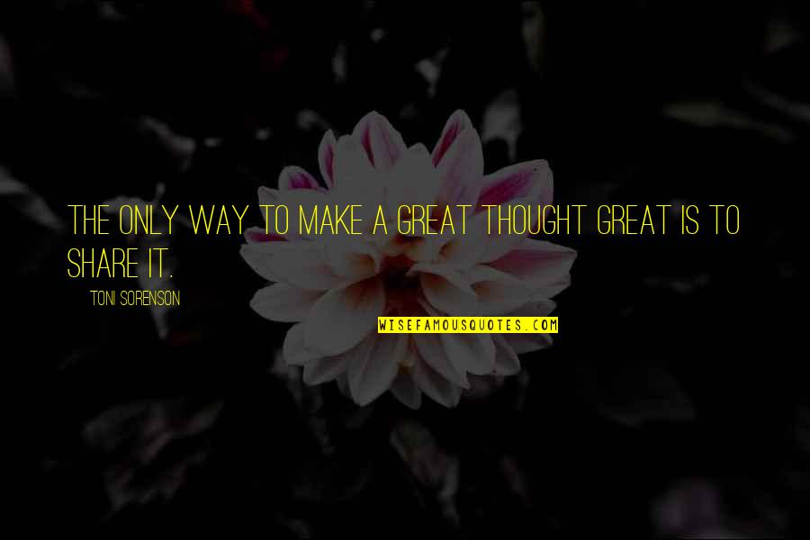 Wholy Holy Quotes By Toni Sorenson: The only way to make a great thought Wholy Holy Quotes By Toni Sorenson: The only way to make a great thought