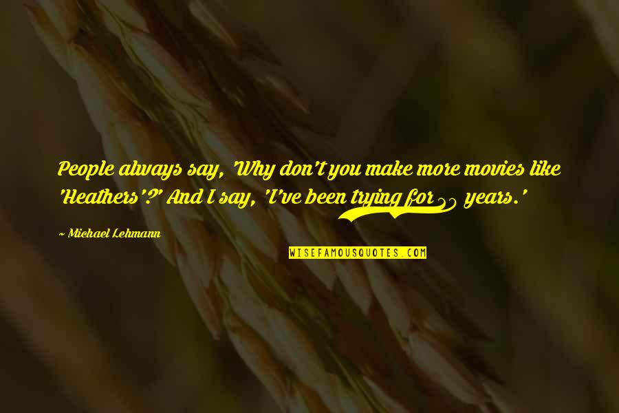 Wholy Quotes By Michael Lehmann: People always say, 'Why don't you make more