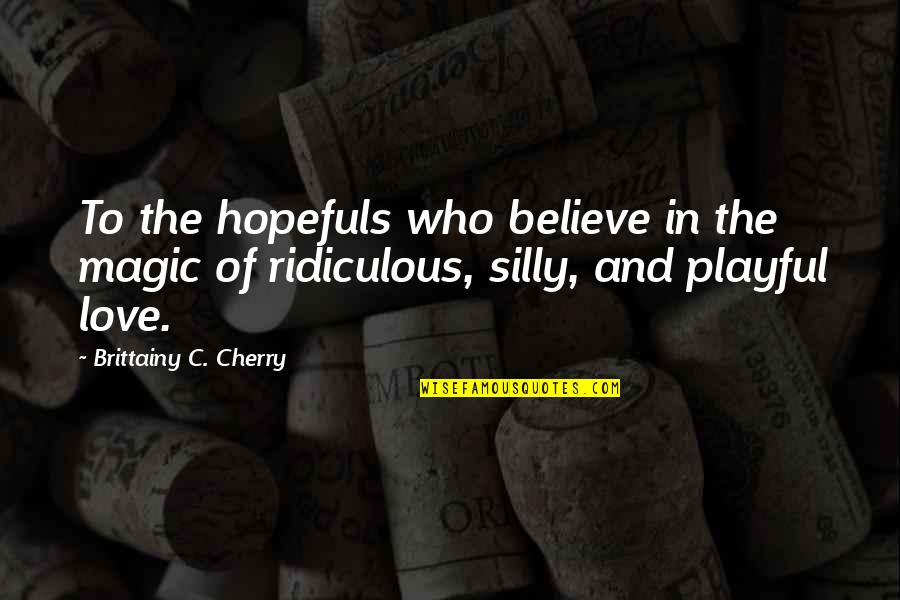 Wholyfit Quotes By Brittainy C. Cherry: To the hopefuls who believe in the magic Wholyfit Quotes By Brittainy C. Cherry: To the hopefuls who believe in the magic