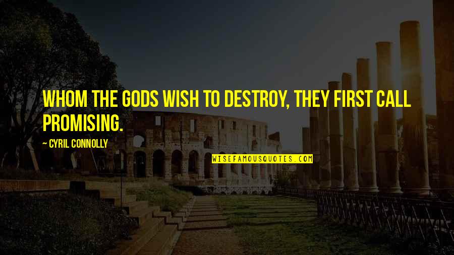 Whom Gods Destroy Quotes By Cyril Connolly: Whom the Gods wish to destroy, they first