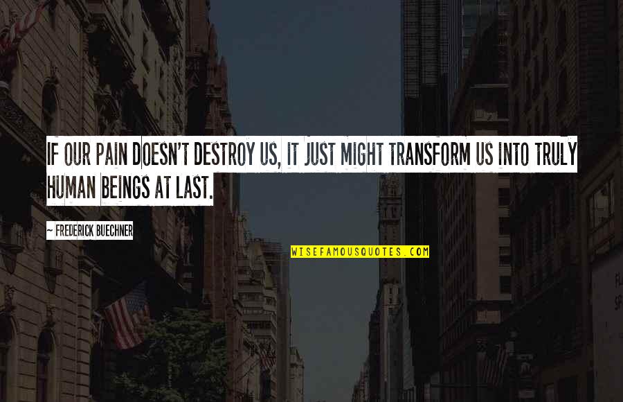Whom Gods Destroy Quotes By Frederick Buechner: If our pain doesn't destroy us, it just