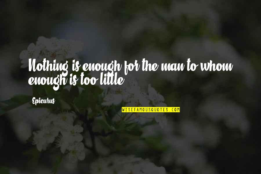 Whom Quotes By Epicurus: Nothing is enough for the man to whom