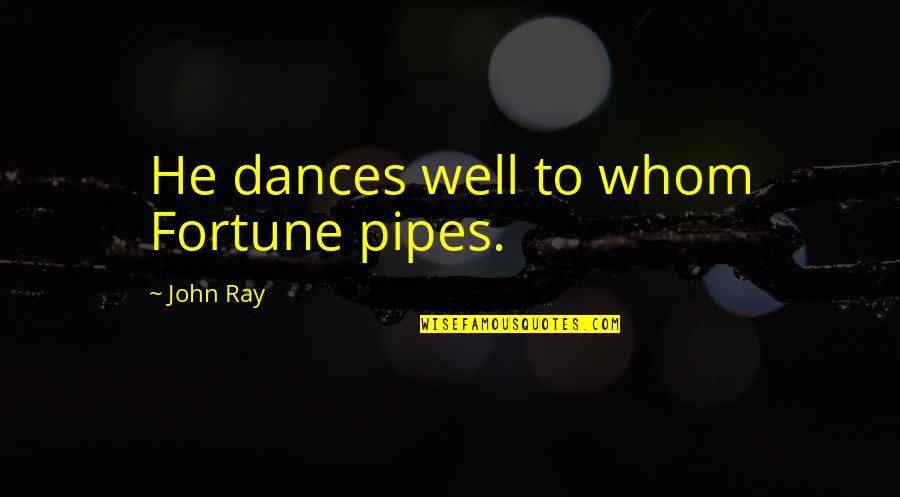 Whom Quotes By John Ray: He dances well to whom Fortune pipes.