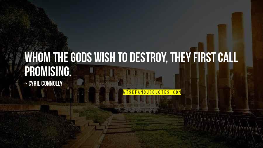 Whom The Gods Destroy Quotes By Cyril Connolly: Whom the Gods wish to destroy, they first