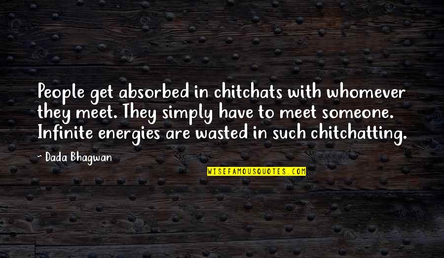 Whomever Quotes By Dada Bhagwan: People get absorbed in chitchats with whomever they