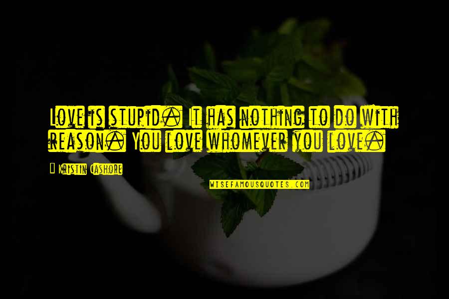 Whomever Quotes By Kristin Cashore: Love is stupid. It has nothing to do