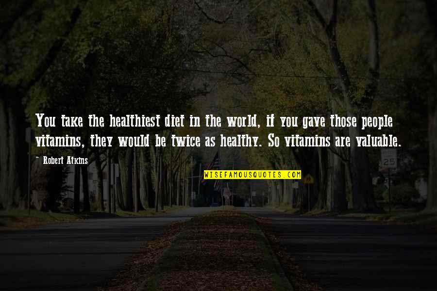 Whomsoever Letter Quotes By Robert Atkins: You take the healthiest diet in the world,