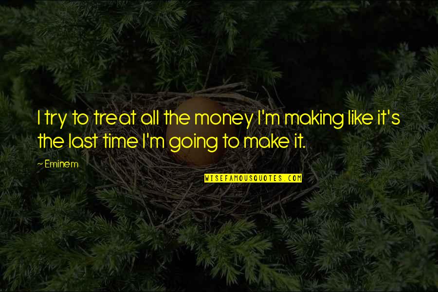 Whomsoever Means Quotes By Eminem: I try to treat all the money I'm