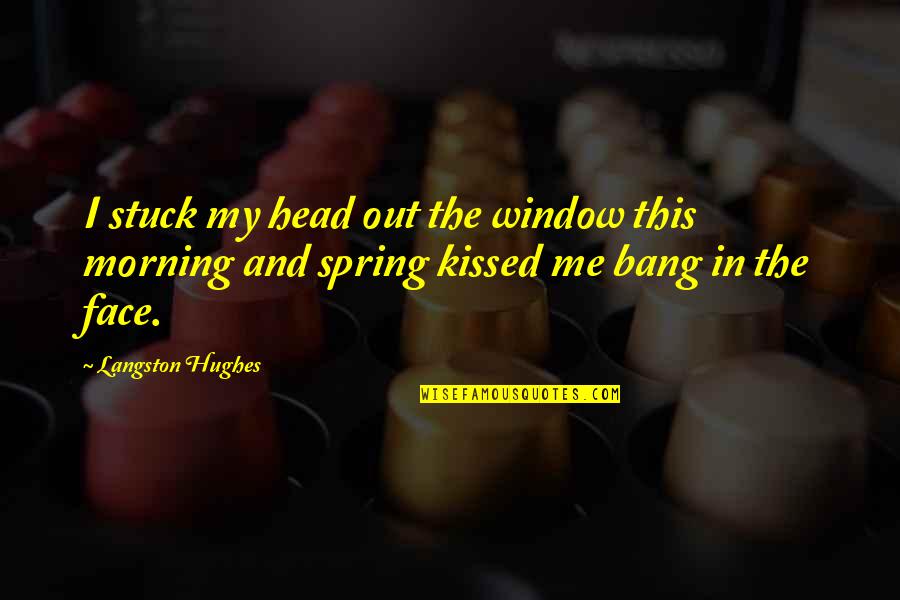 Whomsoever Means Quotes By Langston Hughes: I stuck my head out the window this Whomsoever Means Quotes By Langston Hughes: I stuck my head out the window this