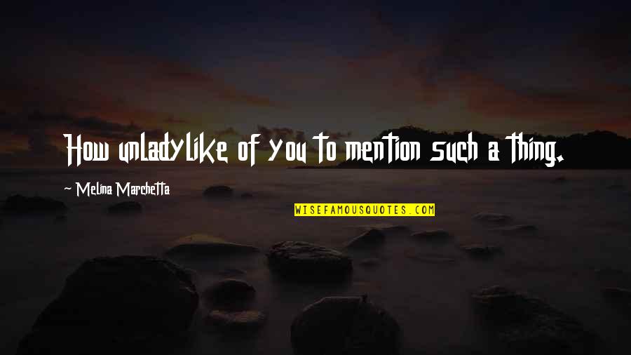 Whomsoever Means Quotes By Melina Marchetta: How unladylike of you to mention such a Whomsoever Means Quotes By Melina Marchetta: How unladylike of you to mention such a