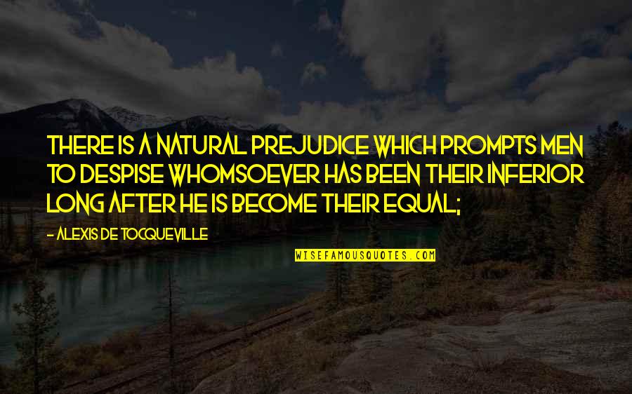 Whomsoever Quotes By Alexis De Tocqueville: There is a natural prejudice which prompts men