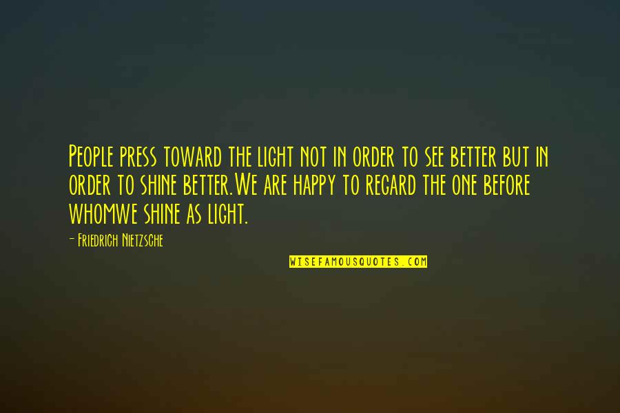 Whomwe Quotes By Friedrich Nietzsche: People press toward the light not in order