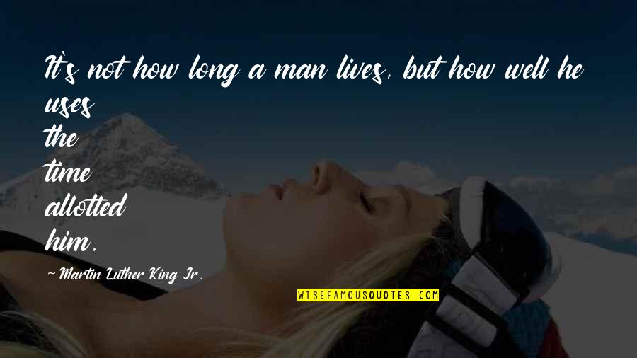 Whomwe Quotes By Martin Luther King Jr.: It's not how long a man lives, but