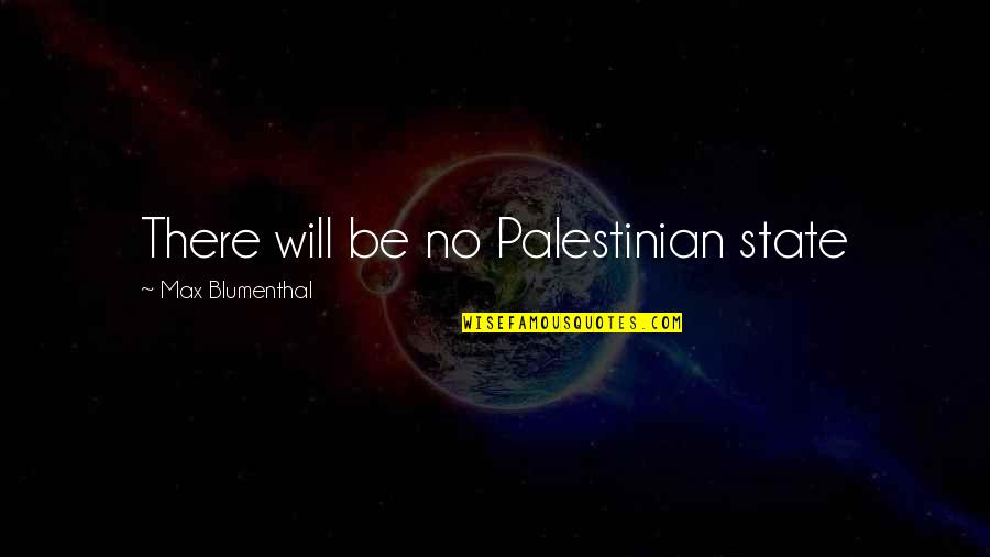 Whomwe Quotes By Max Blumenthal: There will be no Palestinian state