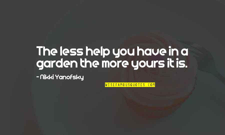 Whomwe Quotes By Nikki Yanofsky: The less help you have in a garden