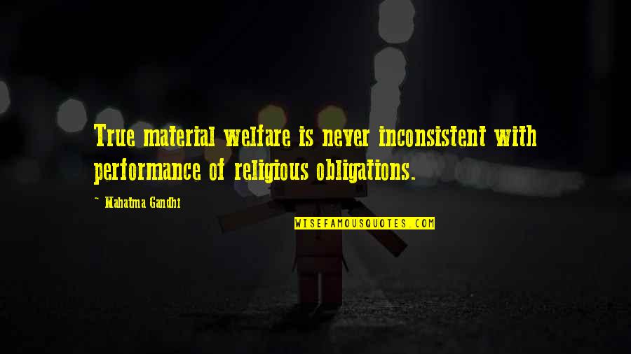 Whoness Quotes By Mahatma Gandhi: True material welfare is never inconsistent with performance Whoness Quotes By Mahatma Gandhi: True material welfare is never inconsistent with performance